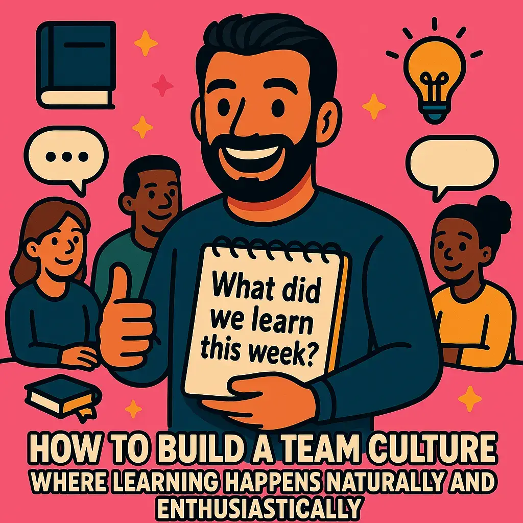 Illustration of a team leader holding a notebook that says "What did we learn this week?" while team members engage in discussion, symbolizing a learning-oriented team culture, self-driven growth, psychological safety, and collaborative reflection—key principles for building a workplace where learning happens naturally and enthusiastically.